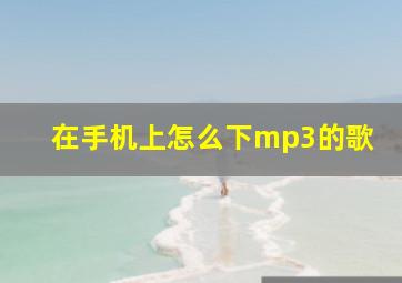 在手机上怎么下mp3的歌