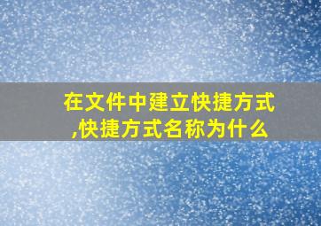 在文件中建立快捷方式,快捷方式名称为什么