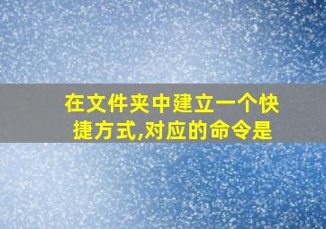 在文件夹中建立一个快捷方式,对应的命令是