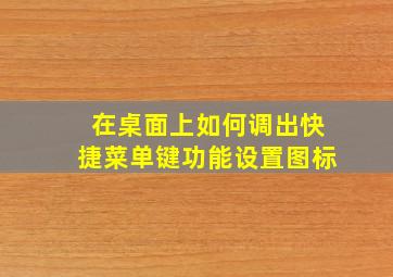 在桌面上如何调出快捷菜单键功能设置图标