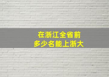 在浙江全省前多少名能上浙大