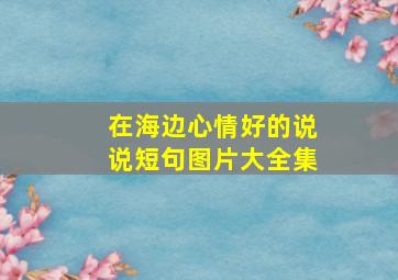 在海边心情好的说说短句图片大全集