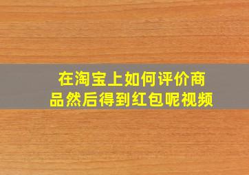 在淘宝上如何评价商品然后得到红包呢视频