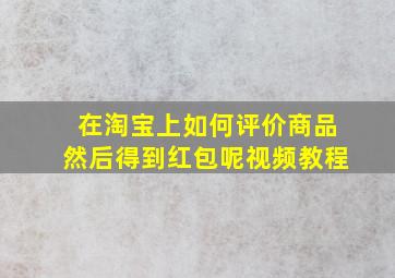 在淘宝上如何评价商品然后得到红包呢视频教程