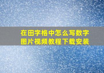 在田字格中怎么写数字图片视频教程下载安装