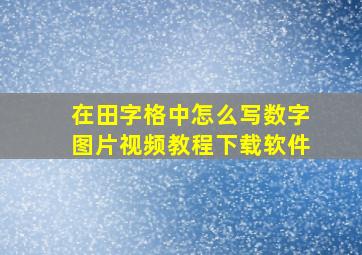 在田字格中怎么写数字图片视频教程下载软件