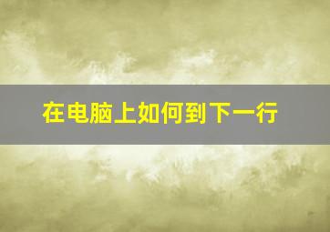 在电脑上如何到下一行