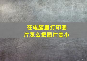 在电脑里打印图片怎么把图片变小