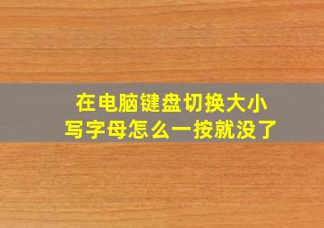 在电脑键盘切换大小写字母怎么一按就没了