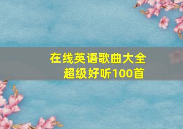 在线英语歌曲大全超级好听100首