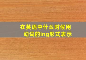 在英语中什么时候用动词的ing形式表示