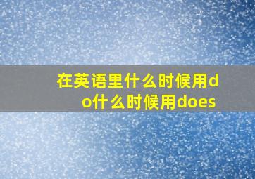 在英语里什么时候用do什么时候用does