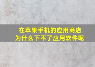 在苹果手机的应用商店为什么下不了应用软件呢