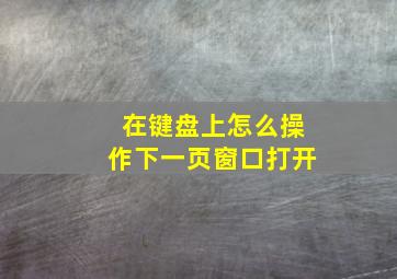 在键盘上怎么操作下一页窗口打开