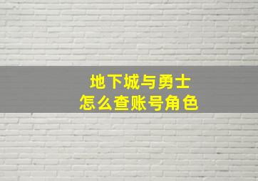 地下城与勇士怎么查账号角色