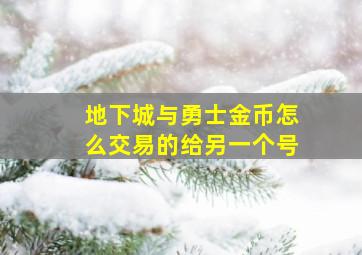 地下城与勇士金币怎么交易的给另一个号