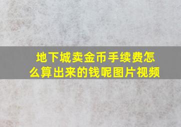 地下城卖金币手续费怎么算出来的钱呢图片视频