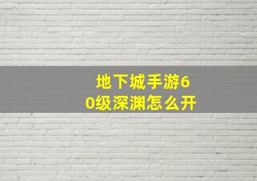 地下城手游60级深渊怎么开