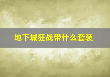 地下城狂战带什么套装