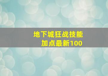 地下城狂战技能加点最新100