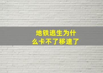 地铁逃生为什么卡不了移速了