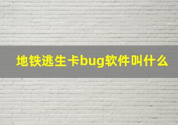 地铁逃生卡bug软件叫什么