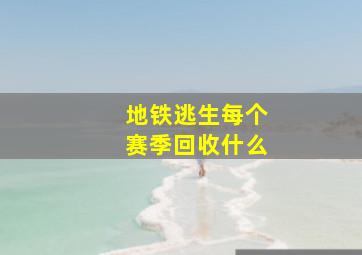 地铁逃生每个赛季回收什么