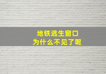 地铁逃生窗口为什么不见了呢