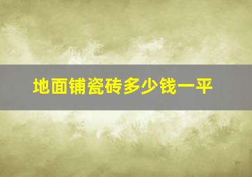 地面铺瓷砖多少钱一平