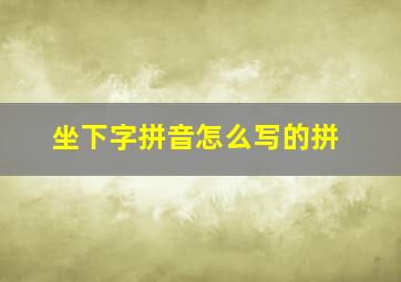 坐下字拼音怎么写的拼