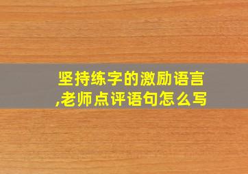 坚持练字的激励语言,老师点评语句怎么写