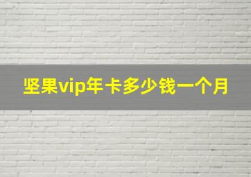 坚果vip年卡多少钱一个月