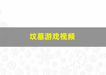 坟墓游戏视频