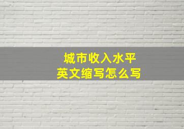 城市收入水平英文缩写怎么写