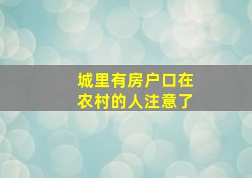 城里有房户口在农村的人注意了