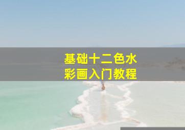 基础十二色水彩画入门教程