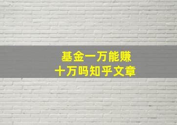 基金一万能赚十万吗知乎文章