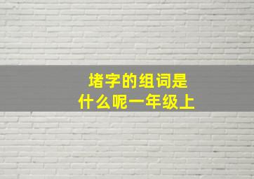 堵字的组词是什么呢一年级上