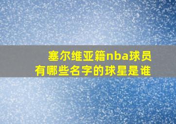 塞尔维亚籍nba球员有哪些名字的球星是谁