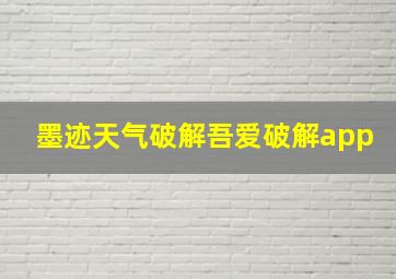 墨迹天气破解吾爱破解app