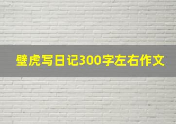 壁虎写日记300字左右作文