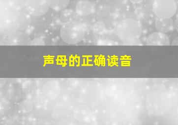 声母的正确读音