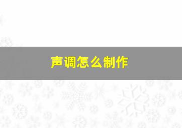 声调怎么制作