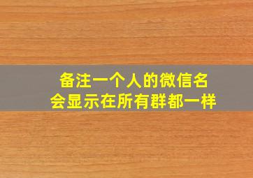 备注一个人的微信名会显示在所有群都一样