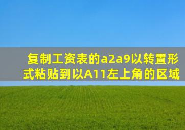 复制工资表的a2a9以转置形式粘贴到以A11左上角的区域