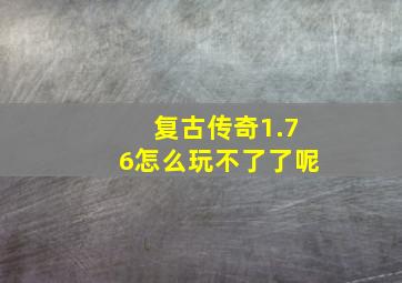 复古传奇1.76怎么玩不了了呢