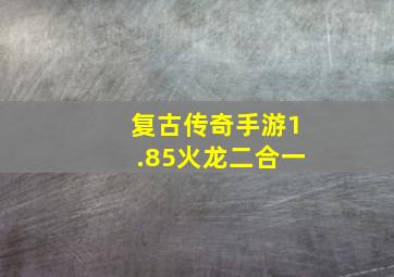 复古传奇手游1.85火龙二合一