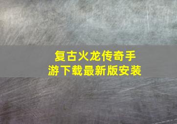 复古火龙传奇手游下载最新版安装