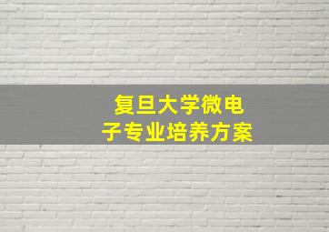 复旦大学微电子专业培养方案