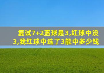 复试7+2蓝球是3,红球中没3,我红球中选了3能中多少钱